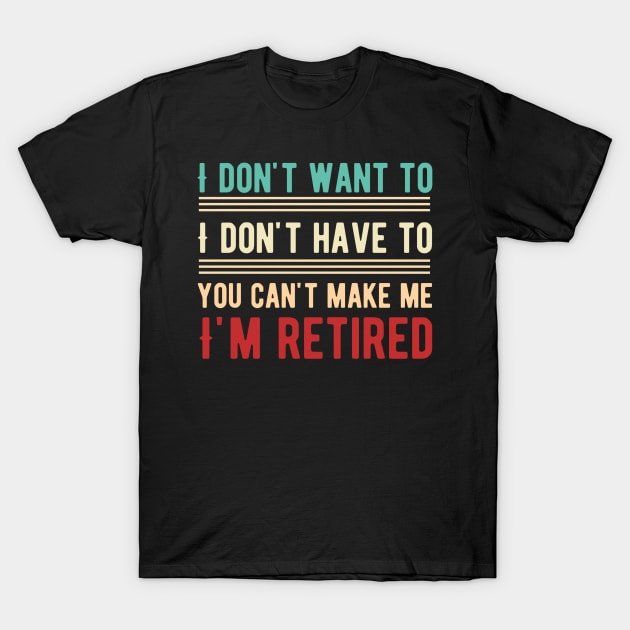 I Don't Want To Have You Can't Make Me I'm Retired T-Shirt by Alennomacomicart